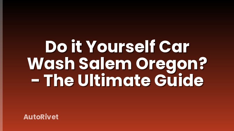 Do it Yourself Car Wash Salem Oregon? - The Ultimate Guide