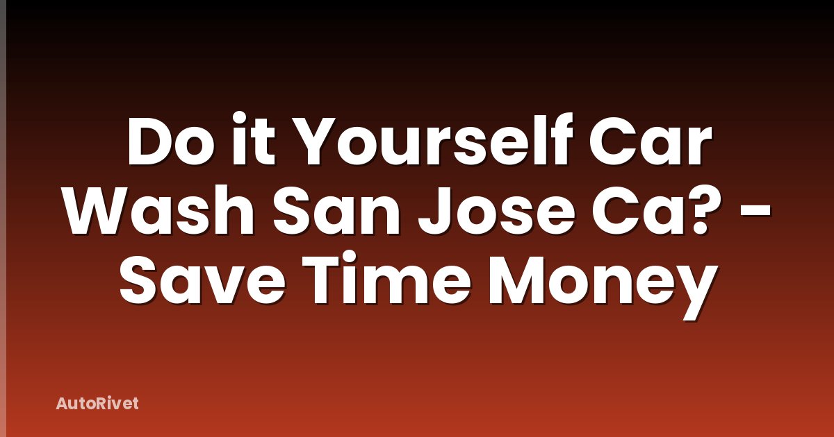 Do it Yourself Car Wash San Jose Ca? - Save Time Money