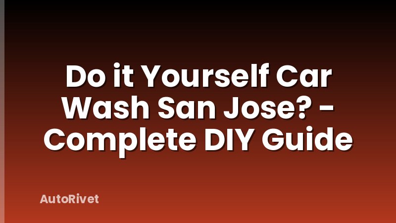Do it Yourself Car Wash San Jose? - Complete DIY Guide