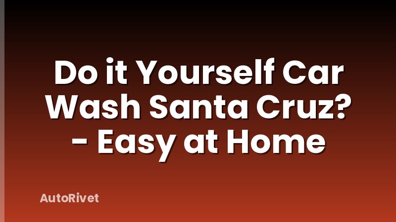 Do it Yourself Car Wash Santa Cruz? - Easy at Home