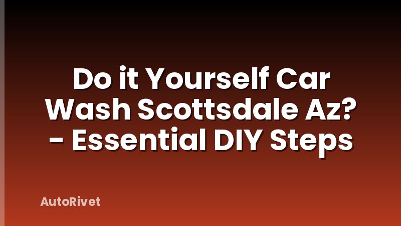 Do it Yourself Car Wash Scottsdale Az? - Essential DIY Steps