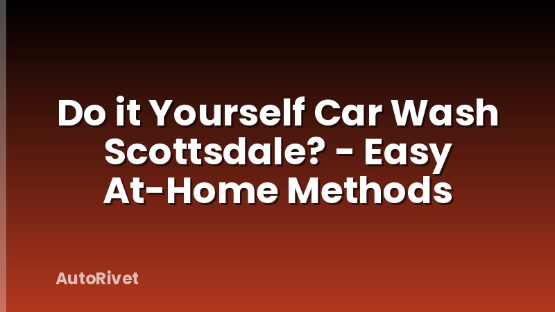 Do it Yourself Car Wash Scottsdale? - Easy At-Home Methods