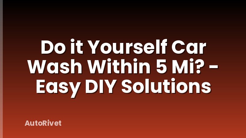 Do it Yourself Car Wash Within 5 Mi? - Easy DIY Solutions