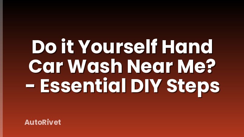 Do it Yourself Hand Car Wash Near Me? - Essential DIY Steps