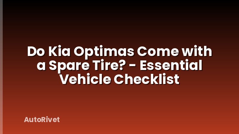 Do Kia Optimas Come with a Spare Tire? - Essential Vehicle Checklist