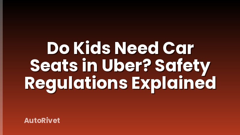 Do Kids Need Car Seats in Uber? Safety Regulations Explained