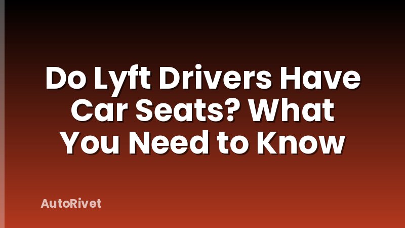 Do Lyft Drivers Have Car Seats? What You Need to Know