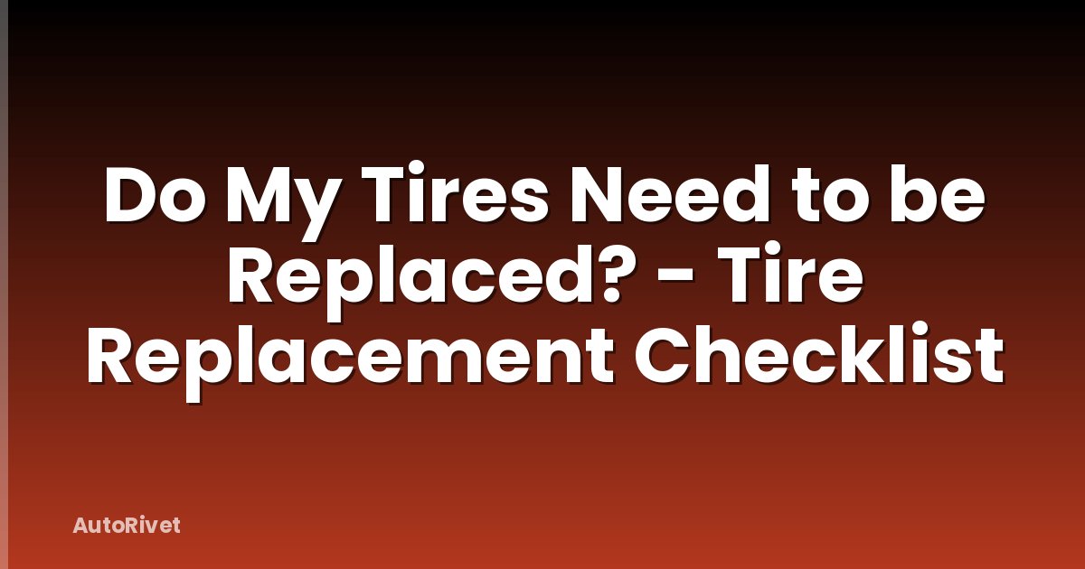 Do My Tires Need to be Replaced? - Tire Replacement Checklist