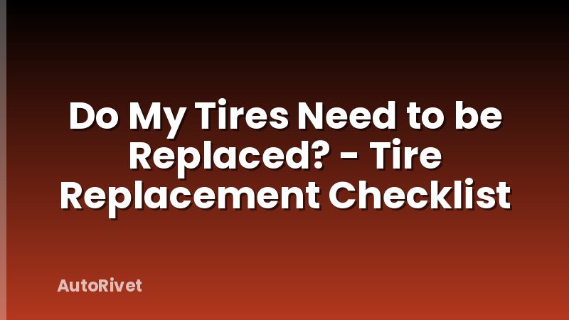 Do My Tires Need to be Replaced? - Tire Replacement Checklist
