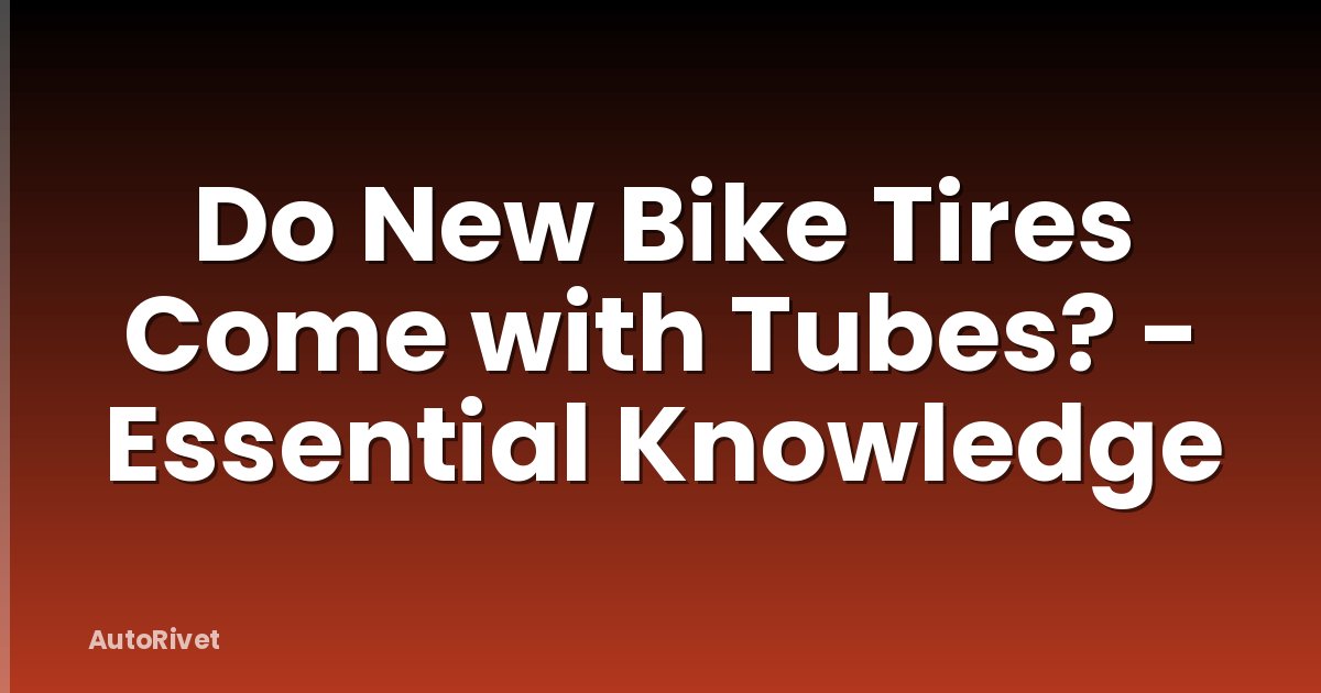 Do New Bike Tires Come with Tubes? - Essential Knowledge
