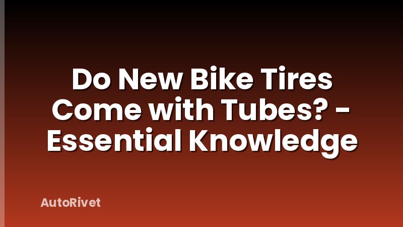 Do New Bike Tires Come with Tubes? - Essential Knowledge