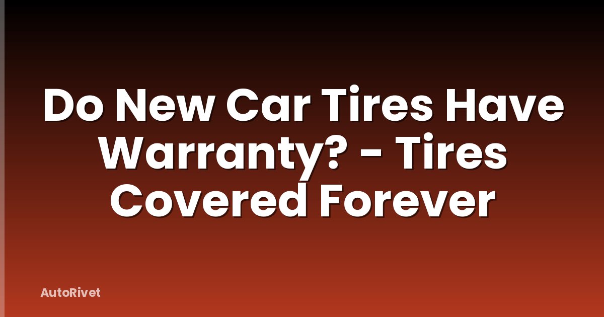 Do New Car Tires Have Warranty? - Tires Covered Forever