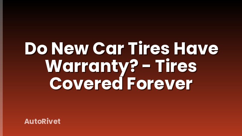 Do New Car Tires Have Warranty? - Tires Covered Forever