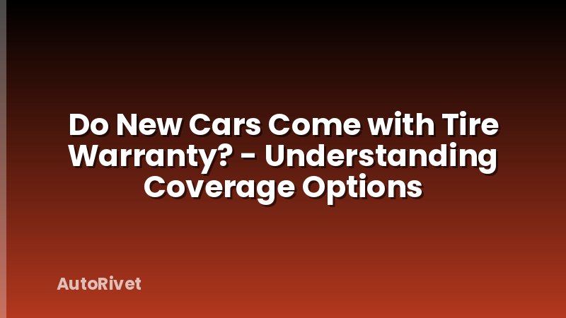 Do New Cars Come with Tire Warranty? - Understanding Coverage Options