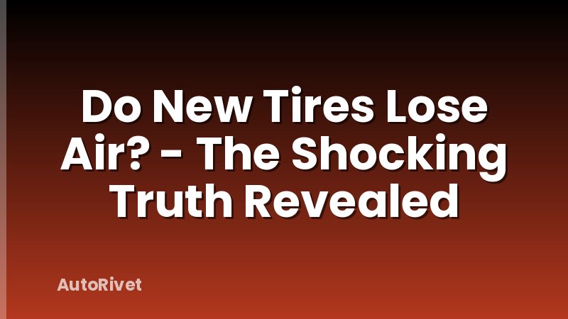 Do New Tires Lose Air? - The Shocking Truth Revealed
