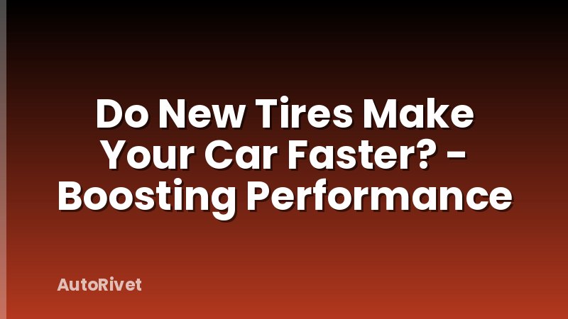Do New Tires Make Your Car Faster? - Boosting Performance