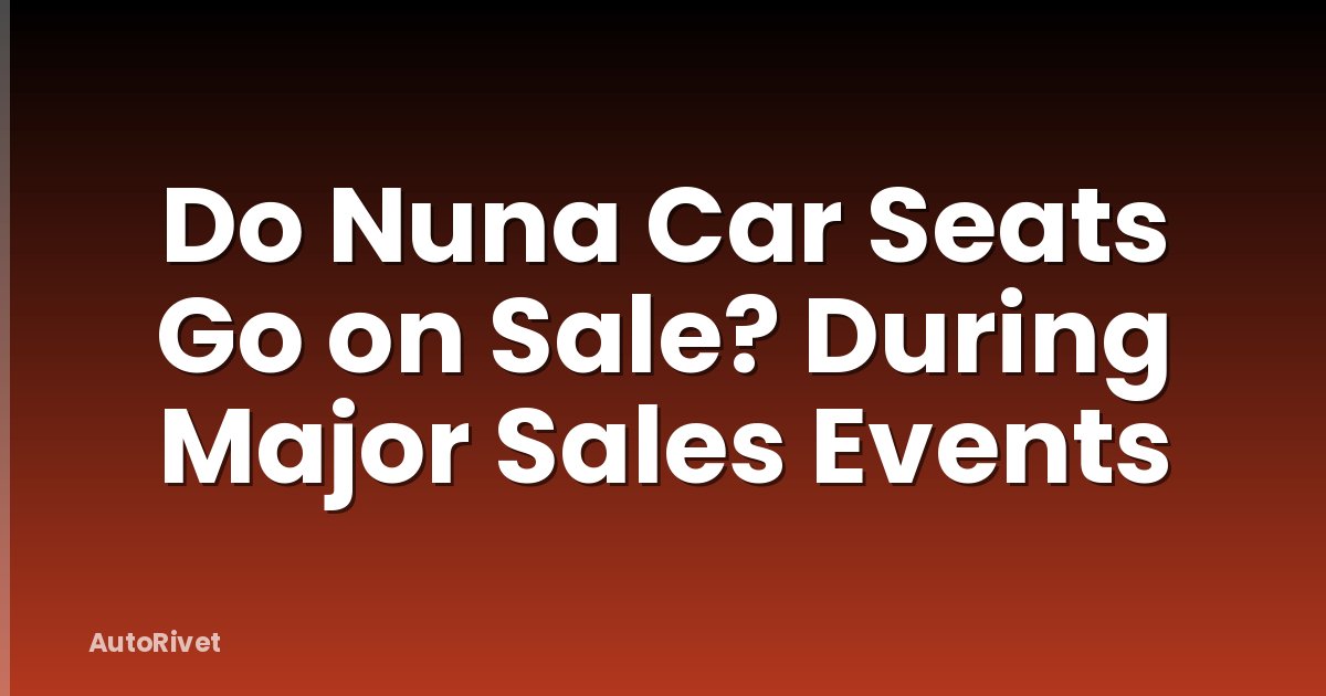 Do Nuna Car Seats Go on Sale? During Major Sales Events
