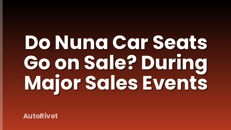 Do Nuna Car Seats Go on Sale? During Major Sales Events