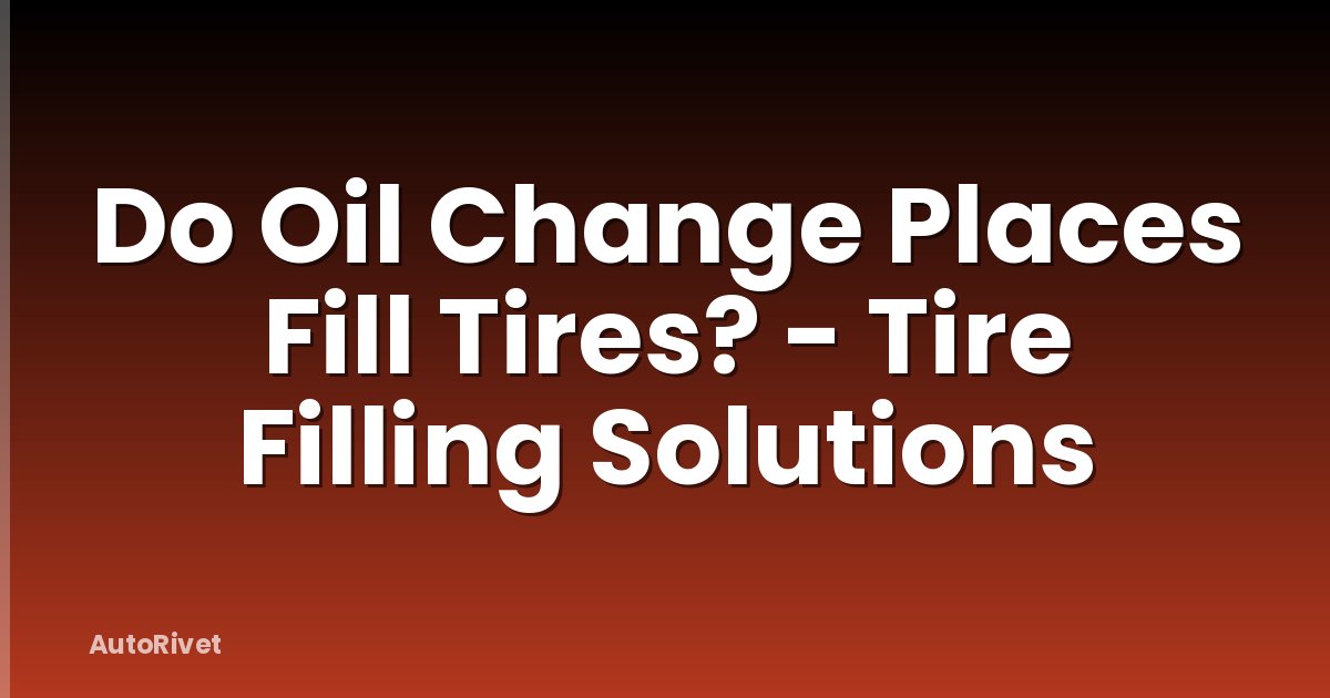 Do Oil Change Places Fill Tires? - Tire Filling Solutions