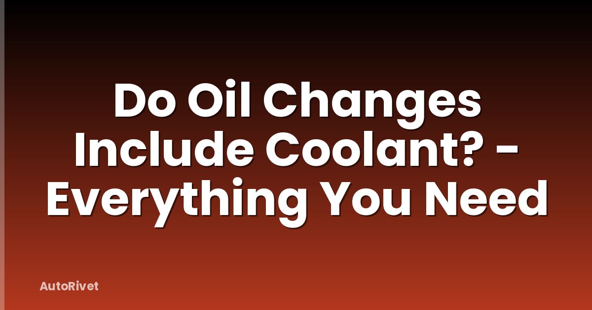 Do Oil Changes Include Coolant? - Everything You Need