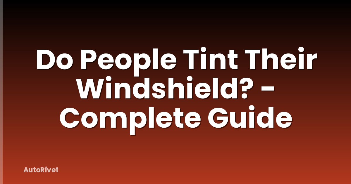 Do People Tint Their Windshield? - Complete Guide