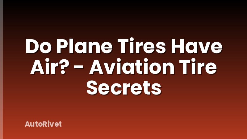 Do Plane Tires Have Air? - Aviation Tire Secrets