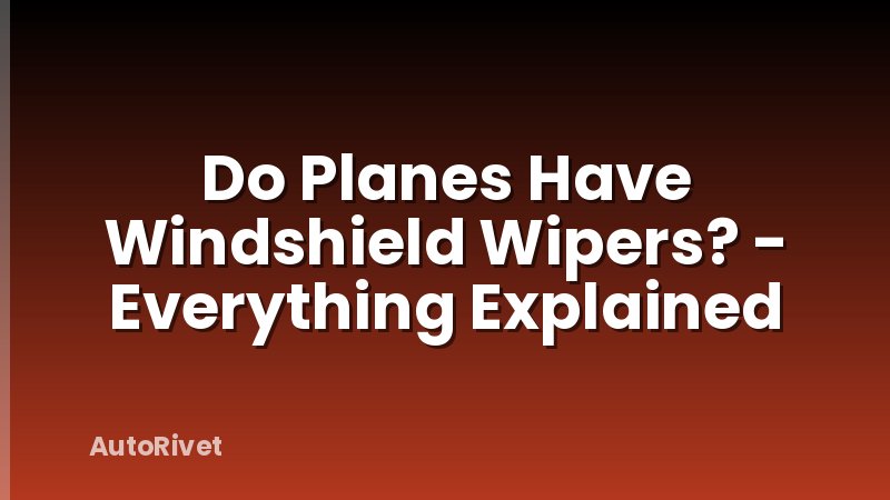 Do Planes Have Windshield Wipers? - Everything Explained