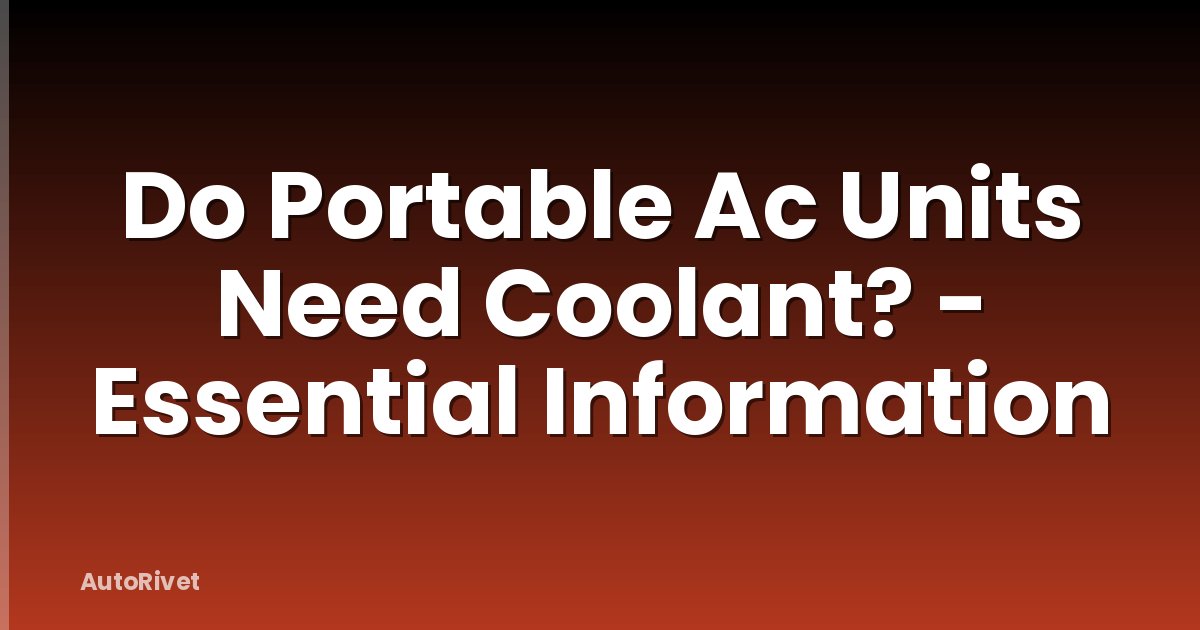 Do Portable Ac Units Need Coolant? - Essential Information