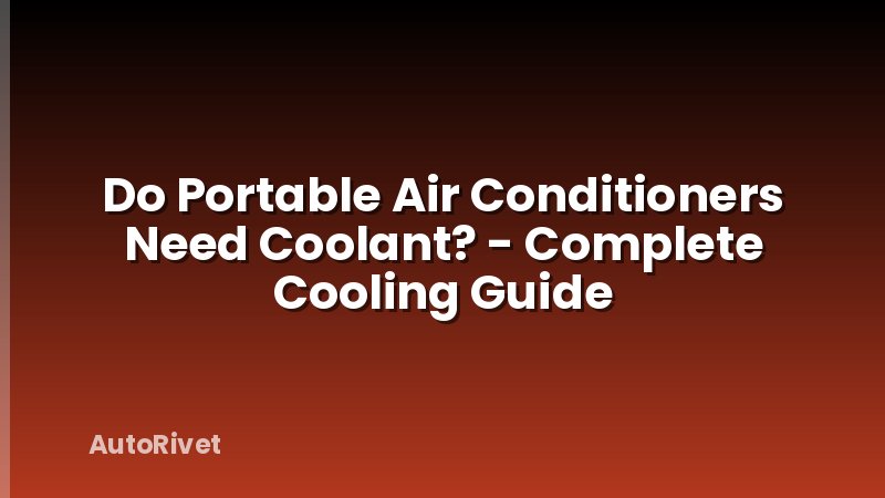 Do Portable Air Conditioners Need Coolant? - Complete Cooling Guide