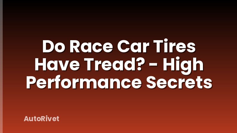 Do Race Car Tires Have Tread? - High Performance Secrets