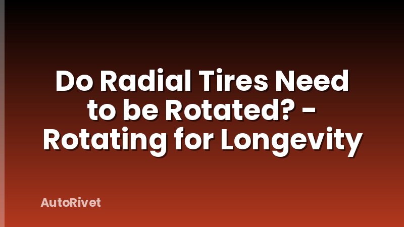 Do Radial Tires Need to be Rotated? - Rotating for Longevity