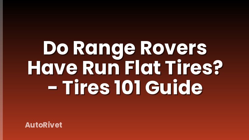 Do Range Rovers Have Run Flat Tires? - Tires 101 Guide