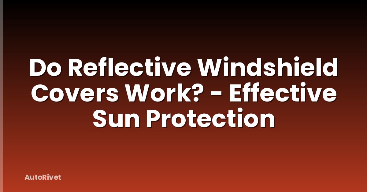 Do Reflective Windshield Covers Work? - Effective Sun Protection