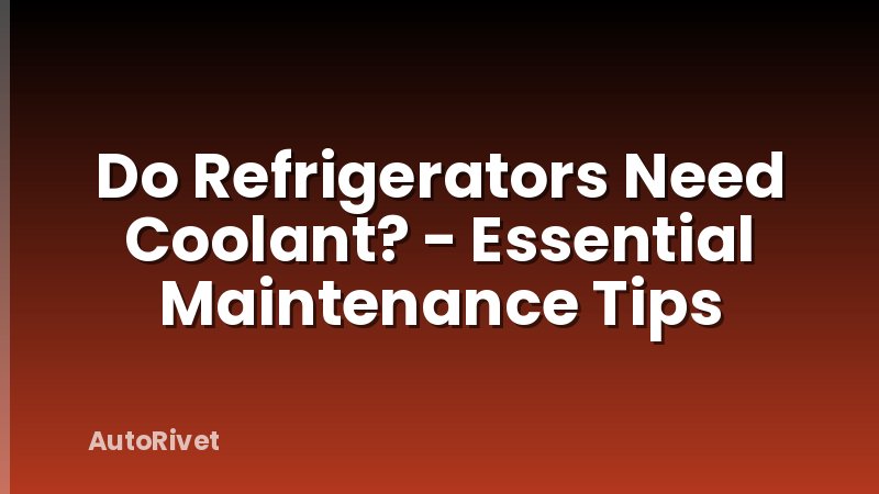 Do Refrigerators Need Coolant? - Essential Maintenance Tips