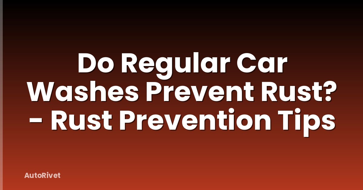 Do Regular Car Washes Prevent Rust? - Rust Prevention Tips