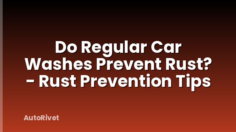 Do Regular Car Washes Prevent Rust? - Rust Prevention Tips