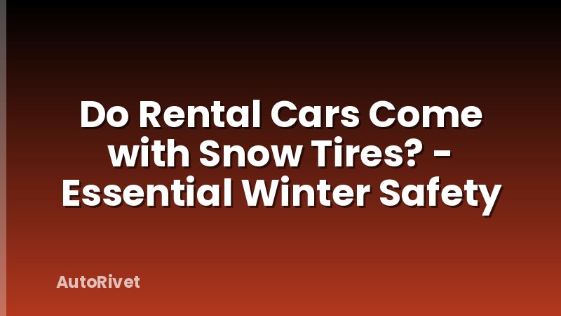 Do Rental Cars Come with Snow Tires? - Essential Winter Safety