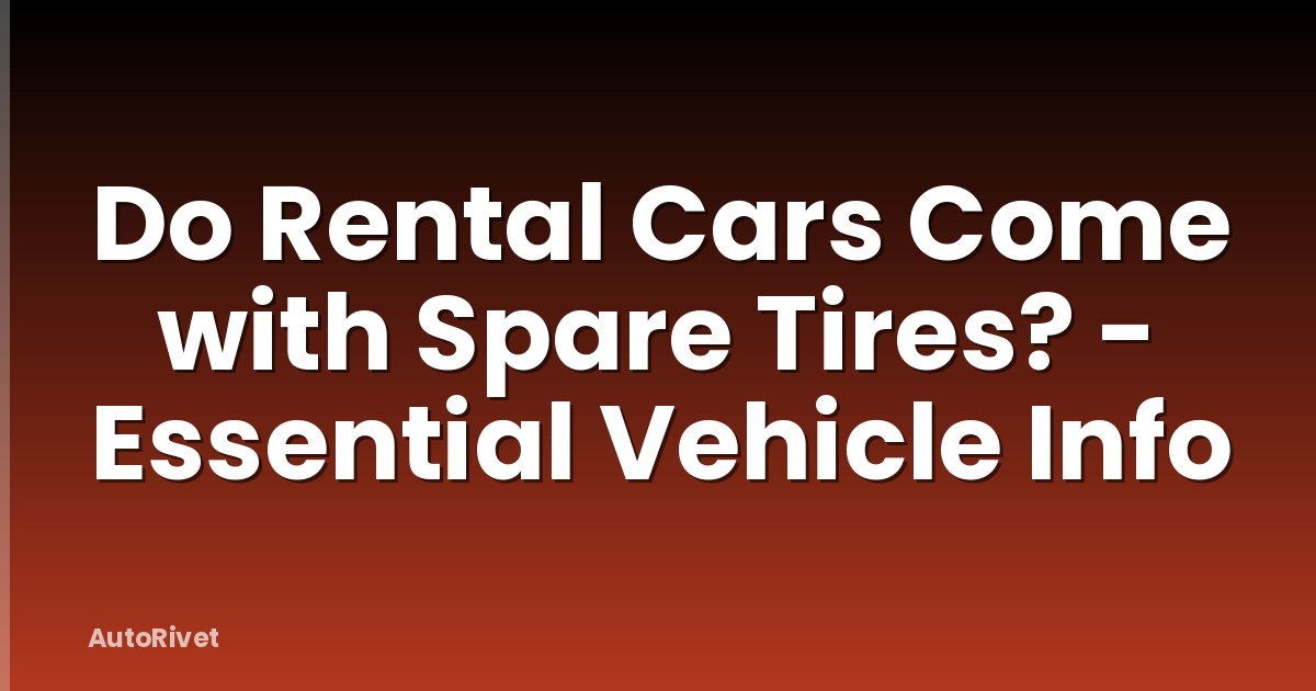 Do Rental Cars Come with Spare Tires? - Essential Vehicle Info