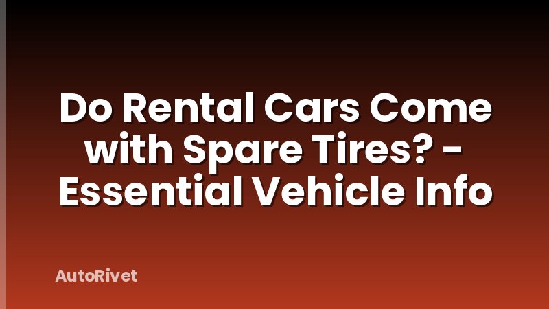 Do Rental Cars Come with Spare Tires? - Essential Vehicle Info