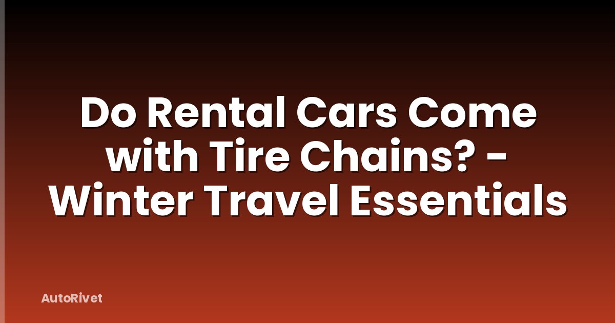 Do Rental Cars Come with Tire Chains? - Winter Travel Essentials