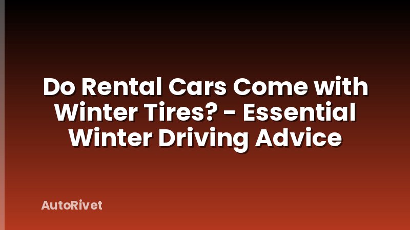 Do Rental Cars Come with Winter Tires? - Essential Winter Driving Advice