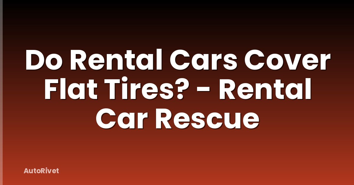 Do Rental Cars Cover Flat Tires? - Rental Car Rescue