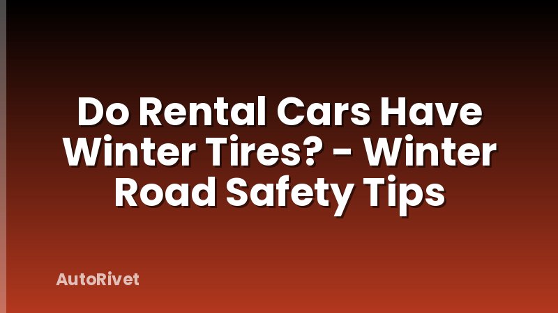 Do Rental Cars Have Winter Tires? - Winter Road Safety Tips