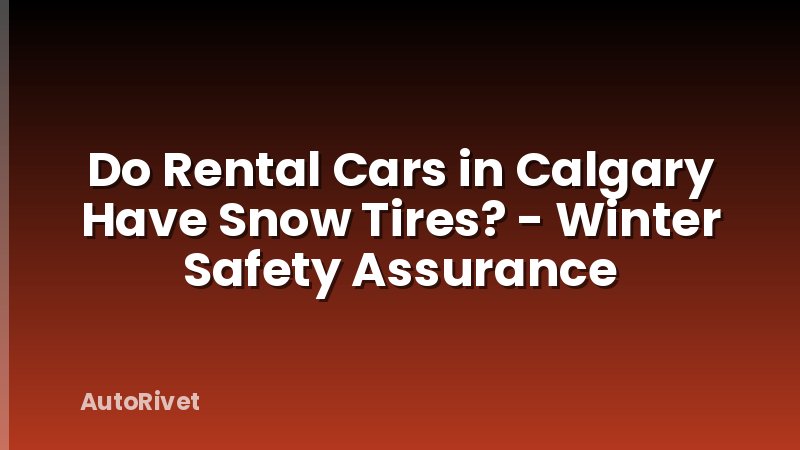 Do Rental Cars in Calgary Have Snow Tires? - Winter Safety Assurance