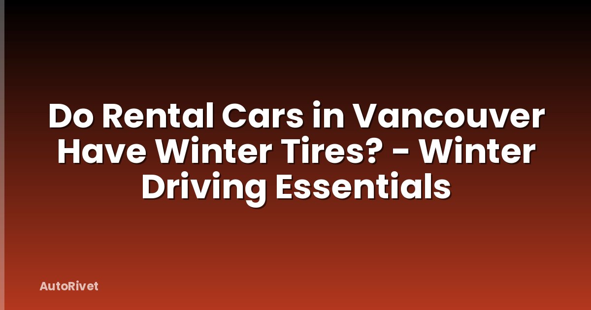 Do Rental Cars in Vancouver Have Winter Tires? - Winter Driving Essentials