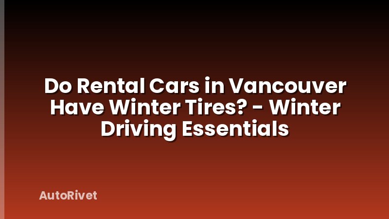 Do Rental Cars in Vancouver Have Winter Tires? - Winter Driving Essentials