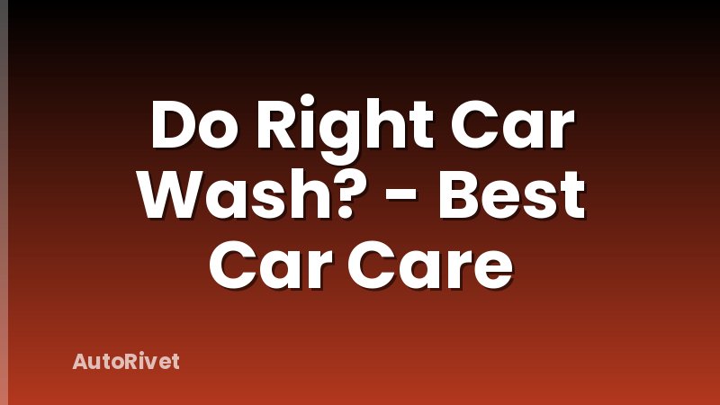 Do Right Car Wash? - Best Car Care