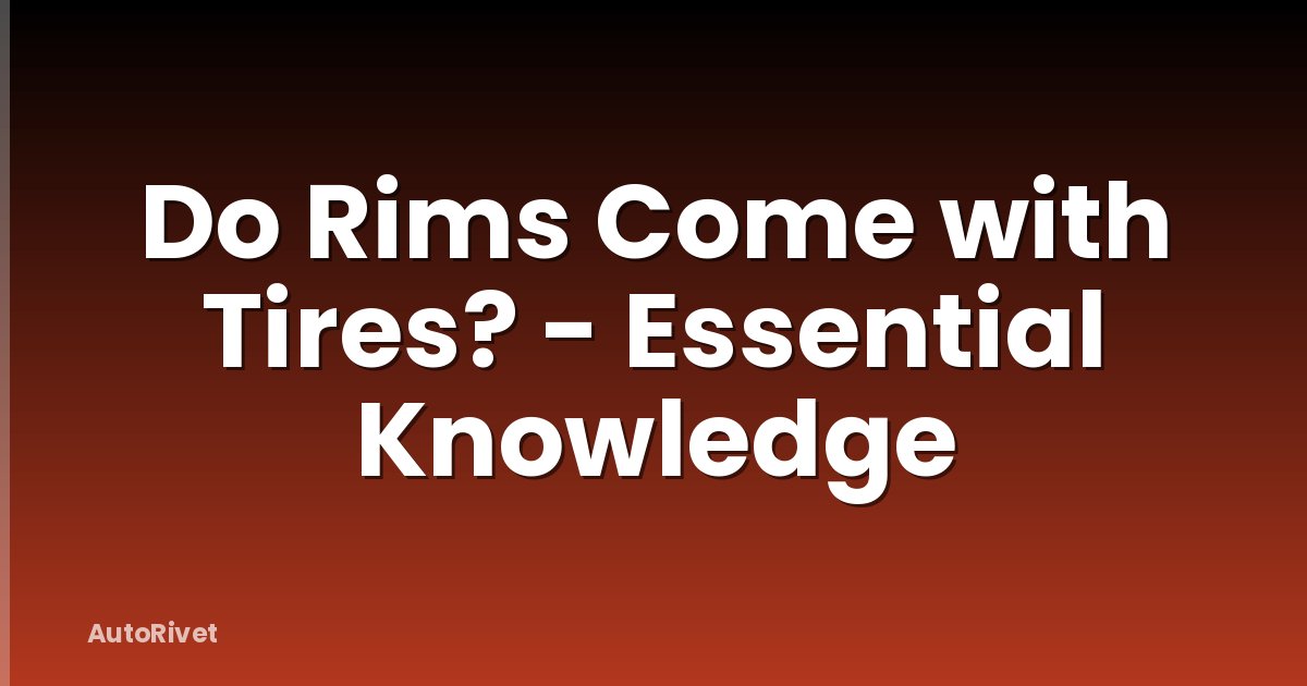 Do Rims Come with Tires? - Essential Knowledge