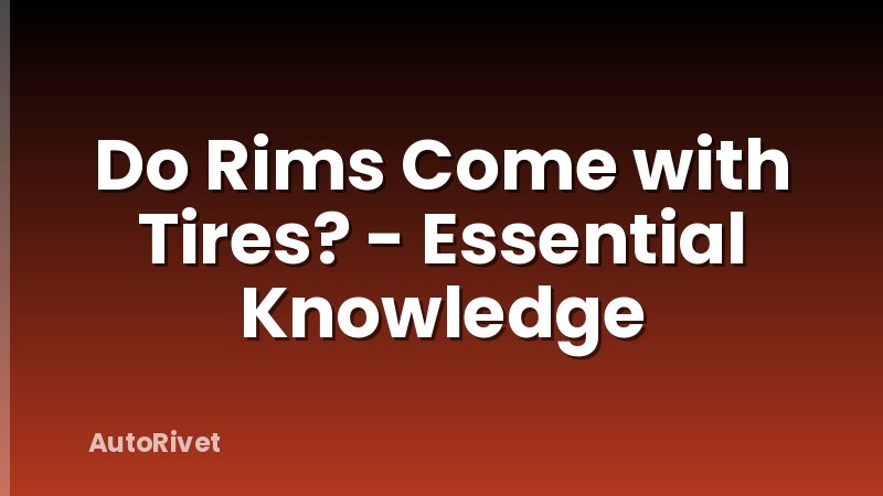 Do Rims Come with Tires? - Essential Knowledge
