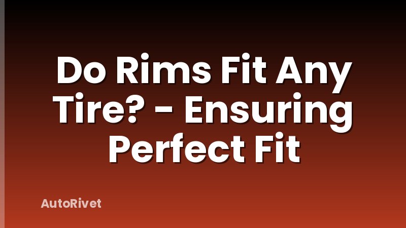 Do Rims Fit Any Tire? - Ensuring Perfect Fit
